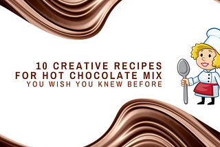 10 Creative Recipes for Hot Chocolate Mix You Wish You Knew Before