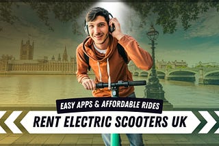 Rent Electric Scooters in the UK: Best Apps for Easy Rides