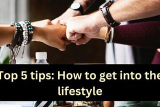 Top 5 tips: How to get into the lifestyle