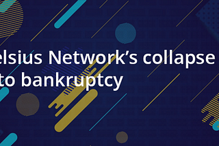 Celsius Network’s collapse into bankruptcy