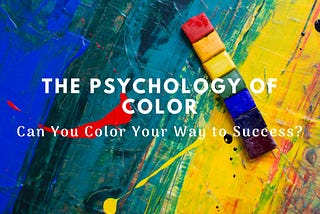 Psychology of Color — Can You Color Your Way to Success?