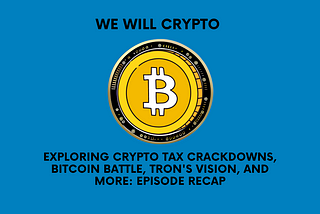 Exploring Crypto Tax Crackdowns, Bitcoin Battle, TRON’s Vision, and More: Episode Recap