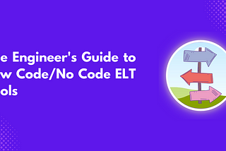 The Engineer’s Guide to Low Code/No Code ELT Tools