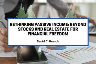 Rethinking Passive Income: Beyond Stocks and Real Estate for Financial Freedom