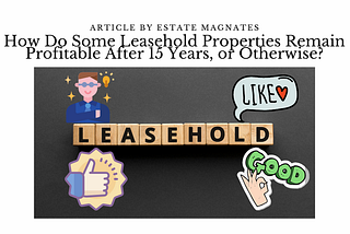 How Do Some Leasehold Properties Remain Profitable After 15 Years, or Otherwise?