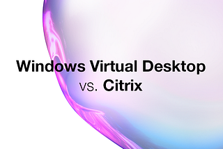 Windows Virtual Desktop vs Citrix — Hysolate