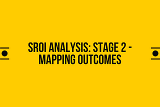 SROI Analysis: Stage 2 — Mapping Outcomes