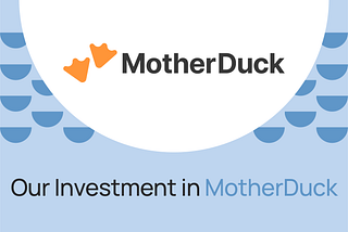 Our Investment in MotherDuck