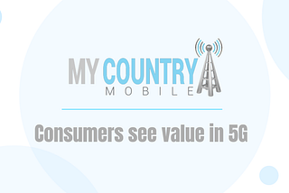 Consumers see value in 5G