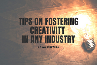 Tips on Fostering Creativity in Any Industry