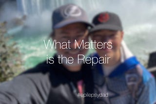 What Matters is the Repair — Epilepsy Dad