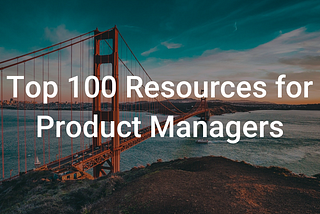 #MustRead Top 100 Resources for Product Managers