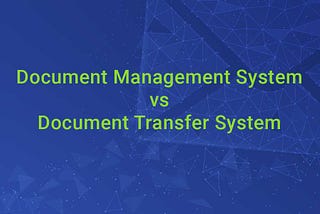 Document Management System vs. Document Transfer System