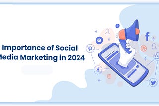 Importance of Social Media Marketing in 2024