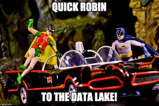 Robin and Batman leggo getting into a car “Quick Robin to the Data Lake!”