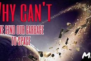 Why Can’t We Launch Garbage into Space?