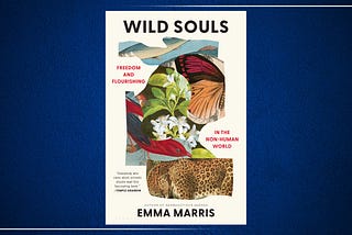Top Quotes: “Wild Souls: Freedom and Flourishing in the Non-Human World” — Emma Marris