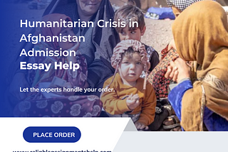 Humanitarian Crisis in Afghanistan Admission Essay Help