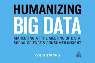 HUMANIZING BIG DATA — COLIN STRONG (Özet — Bölüm 3)