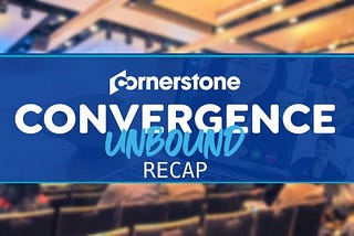 A Recap of Cornerstone Convergence Unbound 2020