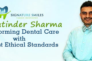 How Dr. Jatinder Sharma, Manchester is Transforming Dental Care with Highest Ethical Standards