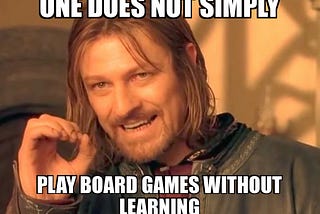 Boromir Meme. One does not simply play board games without learning.