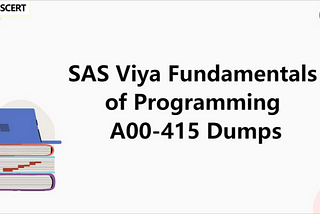 SAS Viya Fundamentals of Programming A00–415 Dumps