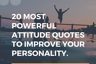 20 MOST POWERFUL ATTITUDE QUOTES TO IMPROVE YOUR PERSONALITY.