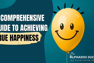 A Comprehensive Guide to Achieving True Happiness “