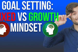 Goal Setting: How to Have a Growth Mindset vs Fixed Mindset