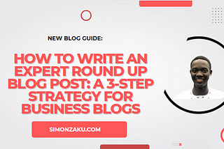 How to Write an Expert Round Up Blog Post: a 3-Step Strategy for Blogs1