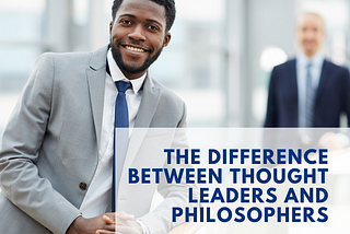 The Difference Between Thought Leaders and Philosophers