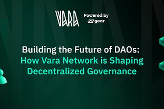 Building the Future of DAOs: How Vara Network is Shaping Decentralized Governance