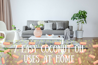 7 Easy Organic Coconut Oil Uses at Home