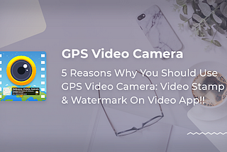 GPS video camera: Video stamp & watermark on video