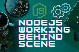 How NodeJS works behind the scene?