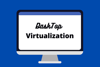 What is DeskTop Virtualization And How it Works?