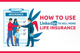 How To Use LinkedIn to Sell More Life Insurance