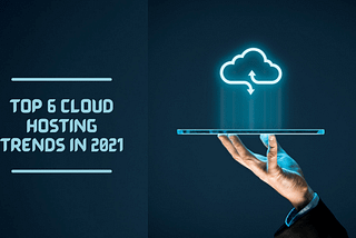 Top 6 Cloud Hosting Trends in 2021 — Blog- Web Hosting Services | Best cloud hosting | Cloud web…