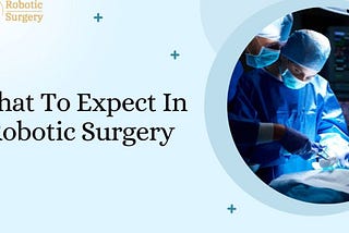 What To Expect In Robotic Surgery?