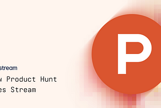 Product Hunt Switched to Stream API from In-House Solution