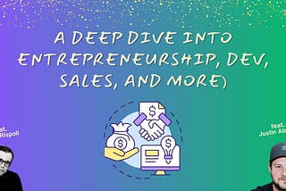 A deep dive into Entrepreneurship, Development, Sales, and more (feat.