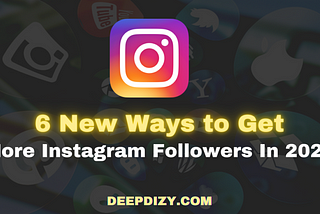 6 New Ways to Get More Instagram Followers In 2022 — Deepdizy.com