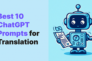 Best 10 ChatGPT prompts for translation: Enhance the productivity of your GPT