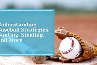 Understanding Baseball Strategies: Bunting, Stealing, and More