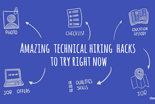 Amazing technical hiring hacks to try right now