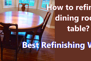 How to refinish a dining room table? Best Refinishing Way of 2021