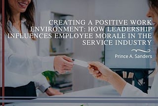 Prince A Sanders on Creating a Positive Work Environment: How Leadership Influences Employee Morale…