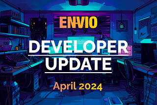 Envio Developer Update April 2024 | Envio