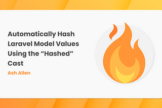 Automatically Hash Laravel Model Values Using the “Hashed” Cast
